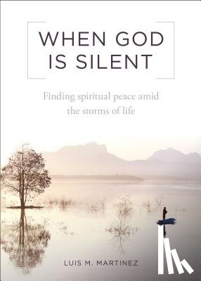 Martinez, Archbishop Luis - When God Is Silent: Finding Spiritual Peace Amid the Storms of Life