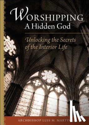 Martinez, Archbishop Luis - Worshipping a Hidden God: Unlocking the Secrets of the Interior Life