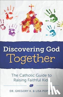 Popcak, Greg - Discovering God Together: The Catholic Guide to Raising Faithful Kids