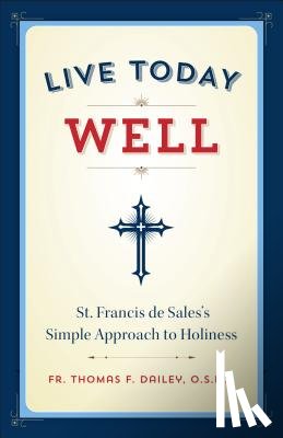 Dailey, Thomas - Live Today Well: St. Francis de Sales's Simple Approach to Holiness