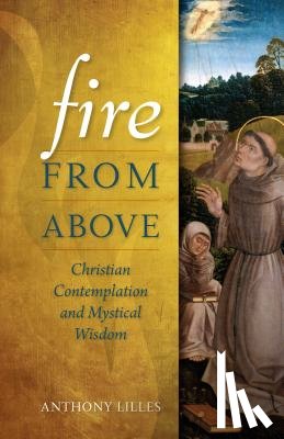 Lilles, Anthony - Fire from Above: Christian Contemplation and Mystical Wisdom
