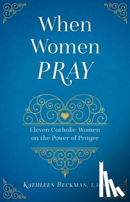 Beckman, Kathleen - When Women Pray: Eleven Catholic Women on the Power of Prayer