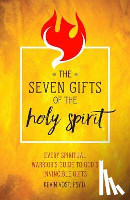 Vost, Kevin - The Seven Gifts of the Holy Spirit: Every Spiritual Warrior's Guide to God's Invincible Gifts