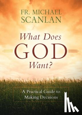 Scanlan, Fr Michael - What Does God Want?: A Practical Guide to Making Decisions