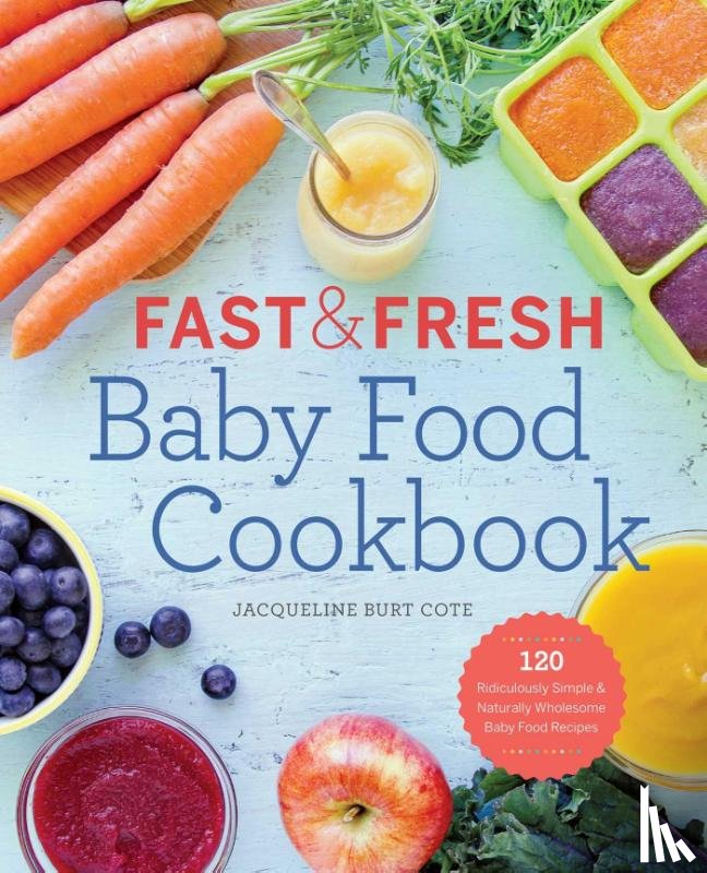 Cote, Jacqueline Burt - Fast & Fresh Baby Food Cookbook