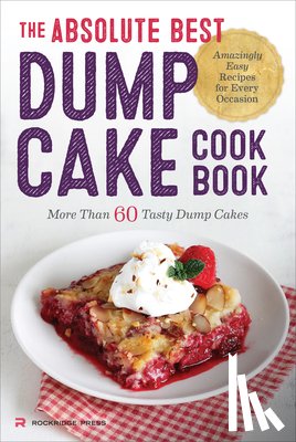 Rockridge Press - The Absolute Best Dump Cake Cookbook: More Than 60 Tasty Dump Cakes