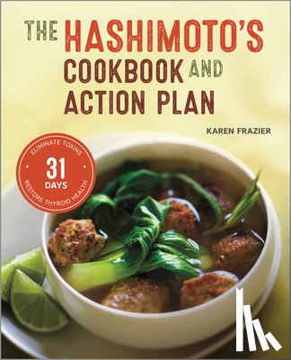 Frazier, Karen - The Hashimoto's Cookbook and Action Plan: 31 Days to Eliminate Toxins and Restore Thyroid Health Through Diet