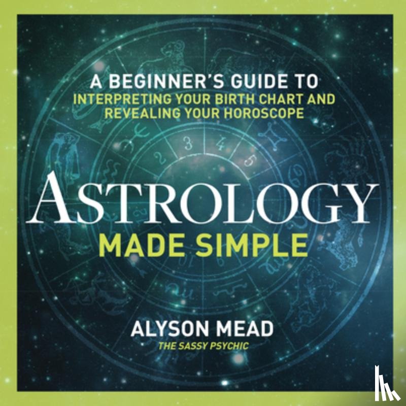 Mead, Alyson - Astrology Made Simple: A Beginner's Guide to Interpreting Your Birth Chart and Revealing Your Horoscope