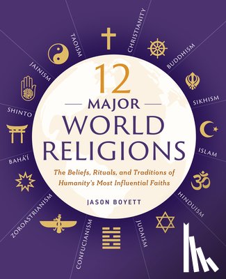 Boyett, Jason - 12 Major World Religions: The Beliefs, Rituals, and Traditions of Humanity's Most Influential Faiths