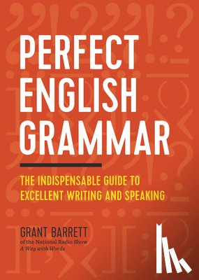 Barrett, Grant - Perfect English Grammar: The Indispensable Guide to Excellent Writing and Speaking