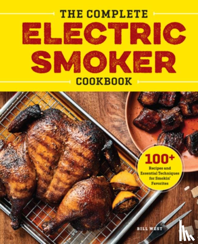 West, Bill - The Complete Electric Smoker Cookbook: 100+ Recipes and Essential Techniques for Smokin' Favorites