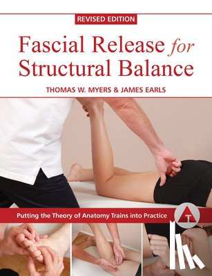 Myers, Thomas - Fascial Release for Structural Balance, Revised Edition: Putting the Theory of Anatomy Trains Into Practice