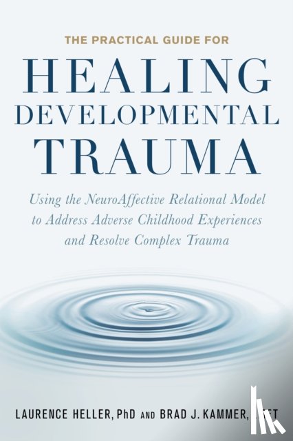 Heller, Laurence, Kammer, Brad - The Practical Guide for Healing Developmental Trauma