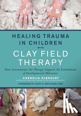 Elbrecht, Cornelia - Healing Trauma in Children with Clay Field Therapy