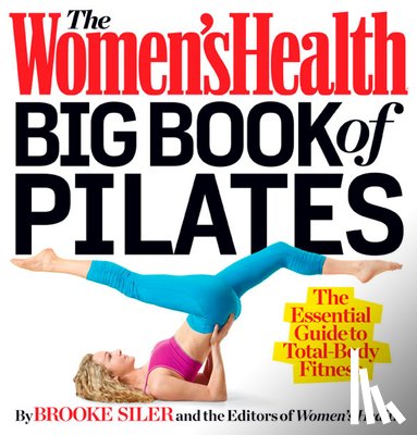 Siler, Brooke, Editors of Women's Health Maga - The Women's Health Big Book of Pilates