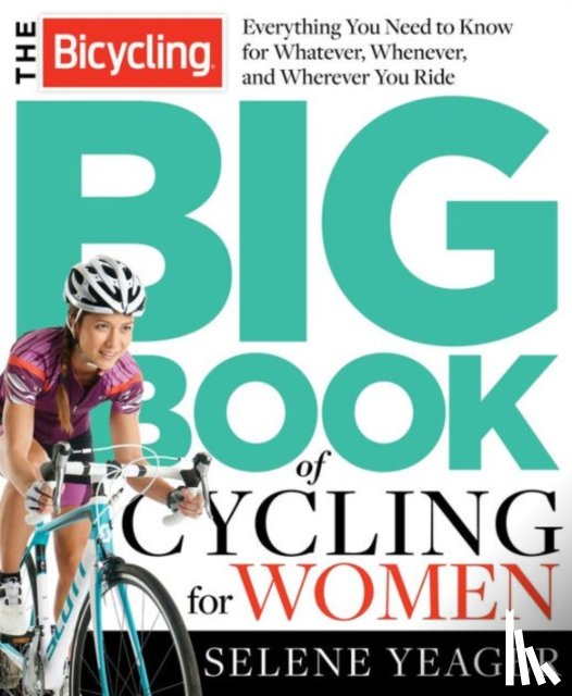 Yeager, Selene, Editors of Bicycling Magazine - The Bicycling Big Book of Cycling for Women