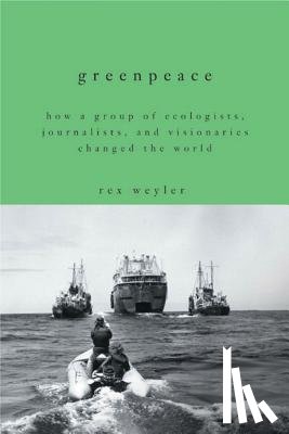 Weyler, Rex - Greenpeace: How a Group of Ecologists, Journalists, and Visionaries Changed the World