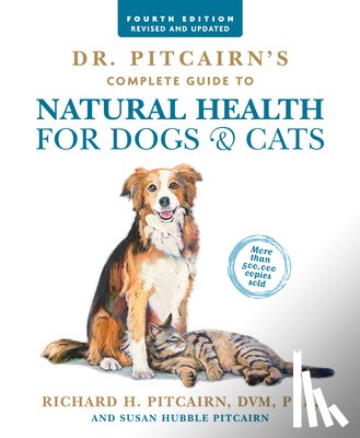 Pitcairn, Richard H., Pitcairn, Susan Hubble - Dr. Pitcairn's Complete Guide to Natural Health for Dogs & Cats (4th Edition)