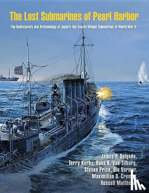 Delgado, James P., Kerby, Terry, Price, Steven, Tilburg, Hans K. Van - The Lost Submarines of Pearl Harbor