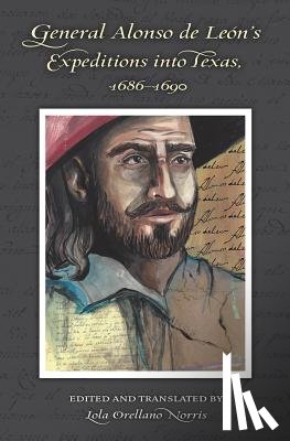 Norris, Lola Orellano - General Alonso de Leon's Expeditions into Texas, 1686-1690