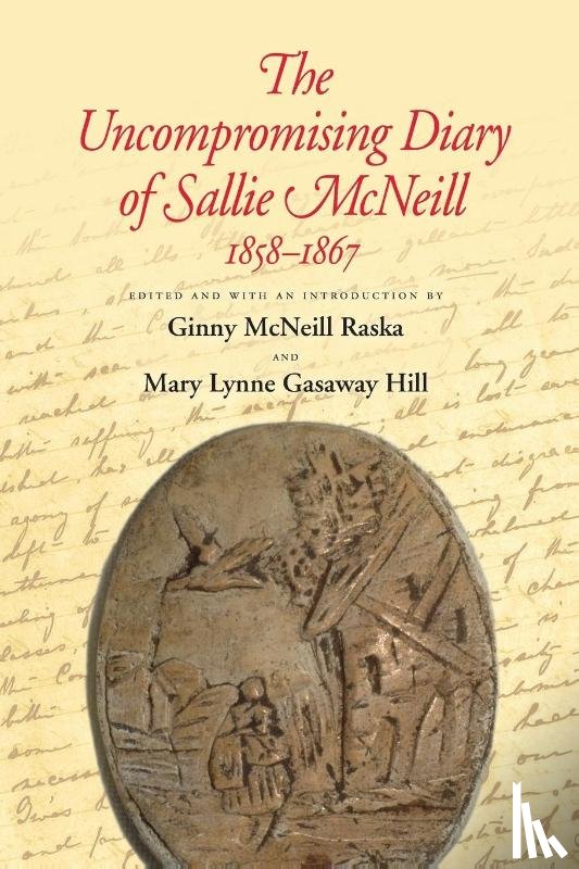 - The Uncompromising Diary of Sallie McNeill, 1858-1867