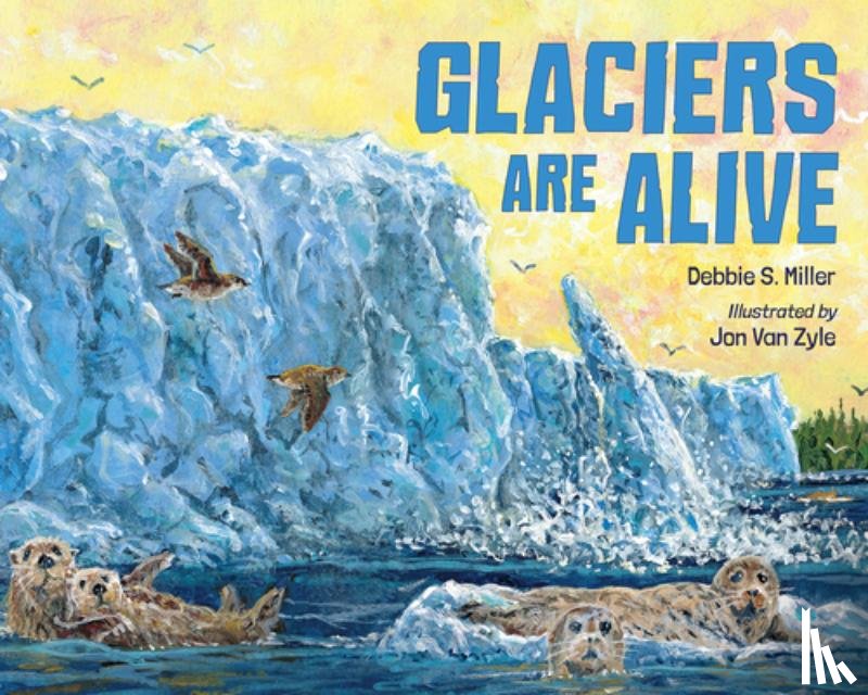 Miller, Debbie S. - Glaciers Are Alive