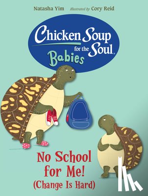 Yim, Natasha, Reid, Cory - Chicken Soup for the Soul BABIES: No School for Me! (Change Is Hard)