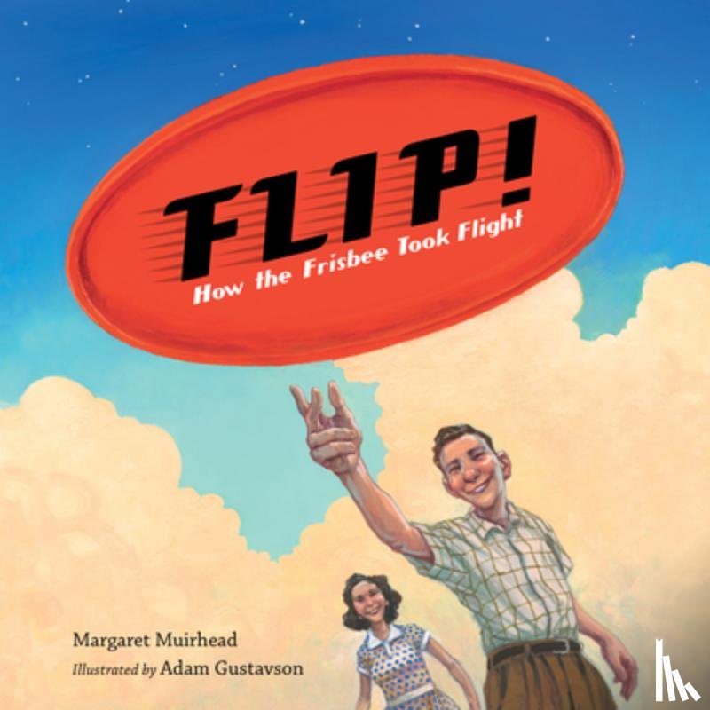 Muirhead, Margaret, Gustavson, Adam - Flip! How the Frisbee Took Flight
