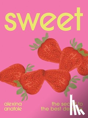Anatole, Alexina - Sweet: The Secret to the Best Desserts