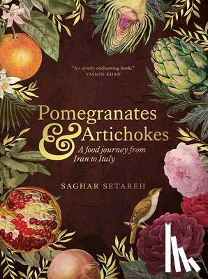 Setareh, Saghar - Pomegranates and Artichokes: A Food Journey from Iran to Italy