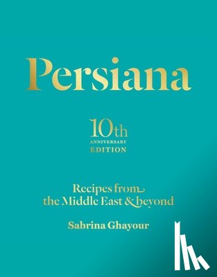 Ghayour, Sabrina - Persiana: Recipes from the Middle East & Beyond
