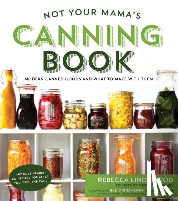 Lindamood, Rebecca - Not Your Mama's Canning Book: Modern Canned Goods and What to Make with Them