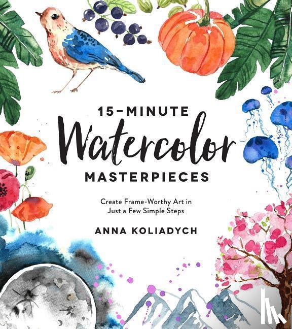 Koliadych, Anna - 15-Minute Watercolor Masterpieces