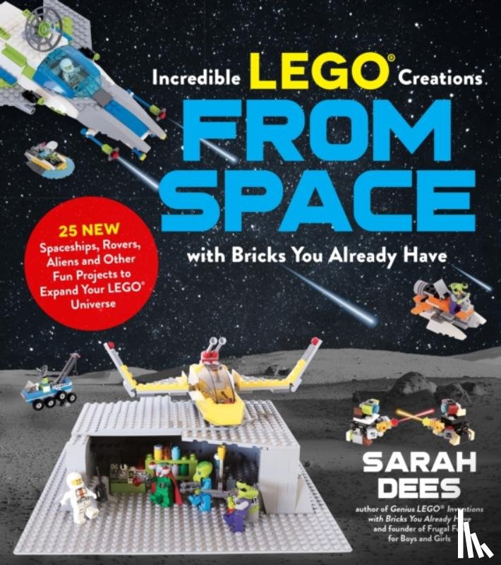 Dees, Sarah - Incredible LEGO (R) Creations from Space with Bricks You Already Have