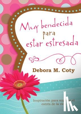 Coty, Debora M. - Muy Bendecida Para Estar Estresada: Inspiración Para Superar El Estrés de la Vida