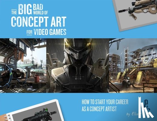 Lilly, Eliott - The Big Bad World of Concept Art for Video Games: How to Start Your Career as a Concept Artist