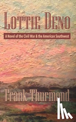 Thurmond, Frank - Lottie Deno: A Novel of the Civil War and the American Southwest