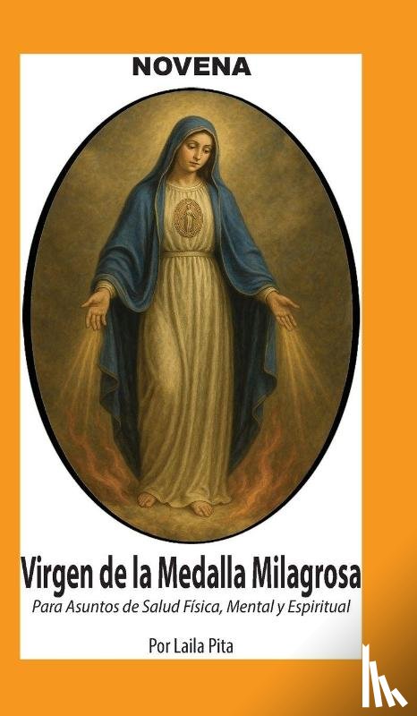 Pita, Laila - Novena De Virgen De La Medalla Milagrosa para Asuntos de Salud Física, Mental y Espiritual