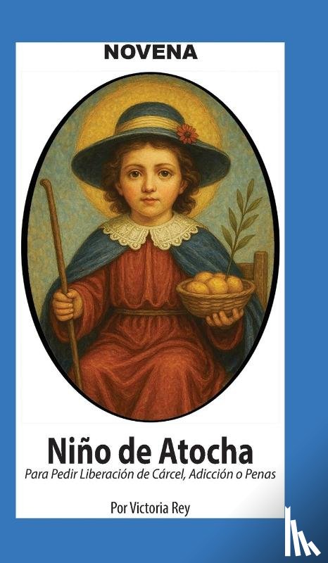 Rey, Victoria - Novena De Niño De Atocha Para Pedir Liberación de Cárcel, Adicción o Penas