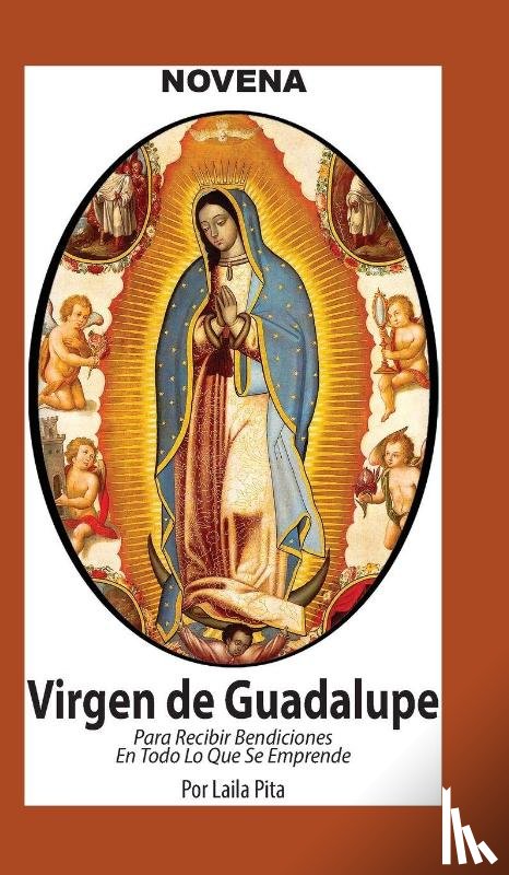 Pita, Laila - Novena De Virgen De Guadalupe Para Recibir Bendiciones en Todo lo que se Emprende