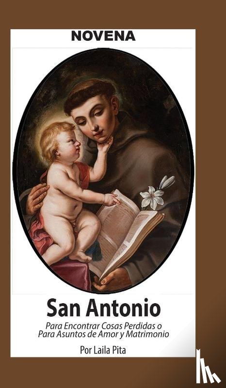 Pita, Laila - Novena De San Antonio De Padua Para Encontrar Cosas Perdidas o Para Asuntos de Amor y Matrimonio