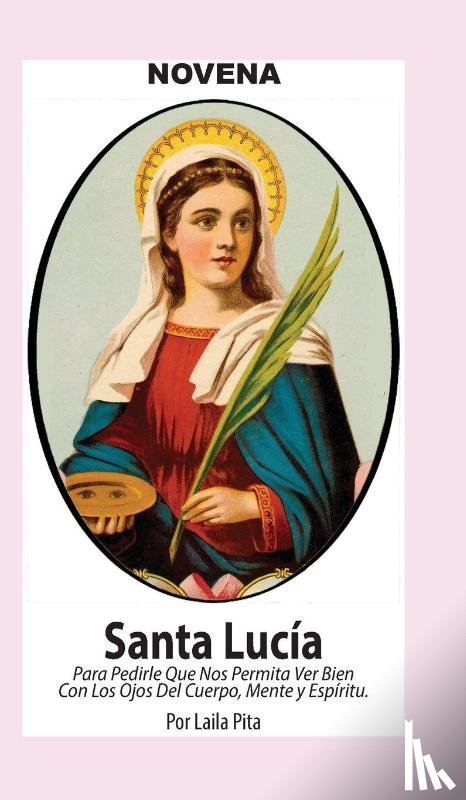 Pita, Laila - Novena De Santa Lucía Para Ver Bien con los Ojos de Cuerpo, Mente y Espíritu