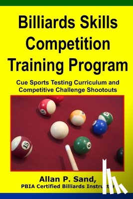 Sand, Allan P. - Billiards Skills Competition Training Program: Cue Sports Testing Curriculum and Competitive Challenge Shootouts