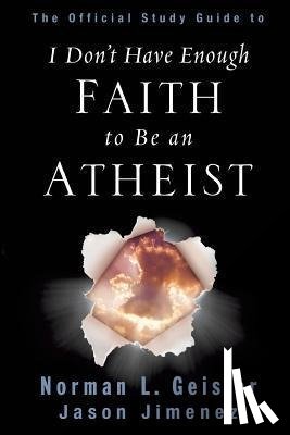 Geisler, Dr Norman L, Jimenez, Jason - The Official Study Guide to I Don't Have Enough Faith to Be an Atheist