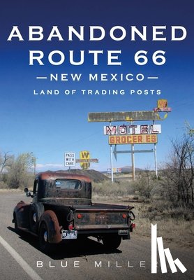 Miller, Blue - Abandoned Route 66 New Mexico: Land of Trading Posts