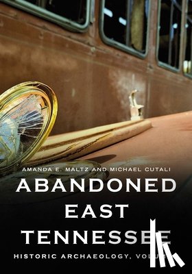 Maltz, Amanda E. - Abandoned East Tennessee: Historic Archaeology, Volume I