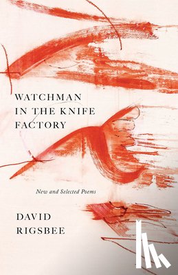 Rigsbee, David - Watchman in the Knife Factory: New and Selected Poems