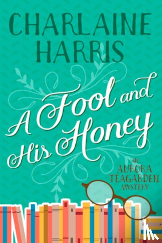 Harris, Charlaine - A Fool and His Honey: An Aurora Teagarden Mystery
