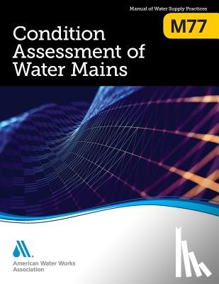American Water Works Association - M77 Condition Assessment of Water Mains
