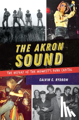 Rydbom, Calvin C. - The Akron Sound: The Heyday of the Midwest's Punk Capital